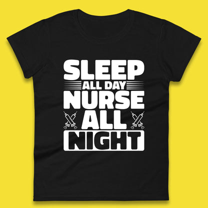 Sleep All Day Nurse All Night Womens T-Shirt