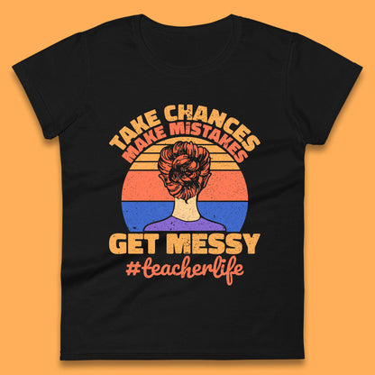Take Chances Make Mistakes Get Messy Teacher Life Teacher Appreciation Womens Tee Top