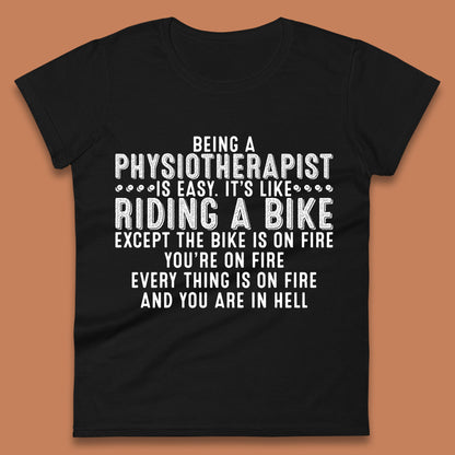 Being A Physiotherapist Is Easy It's Like Riding A Bike Except The Bike Is On Fire Womens Tee Top