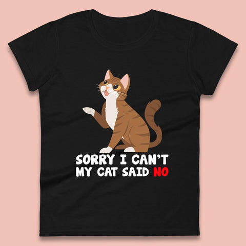 Sorry I Can't, My Cat Said No Funny Cats Lover Gift Womens Tee Top