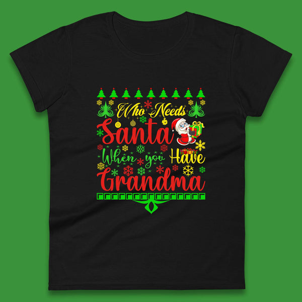 Who Needs Santa When You Have Grandma Christmas Eve Funny Xmas Womens Tee Top