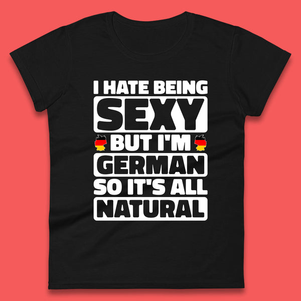 I Hate Being Sexy But I'm German So It's All Natural German Roots Germany Lover Womens Tee Top