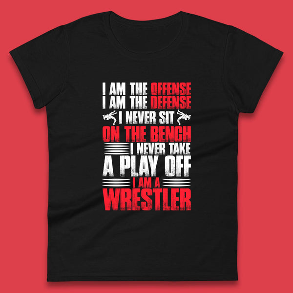 I Am The Offense I Am The Deffense I Never Sit On The Bench I Never Take A Play Off I Am A Wrestler Professional Wrestling Womens Tee Top