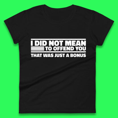 I Did Not Mean To Offend You That Was Just A Bonus Funny Sarcastic Humor Novelty Womens Tee Top