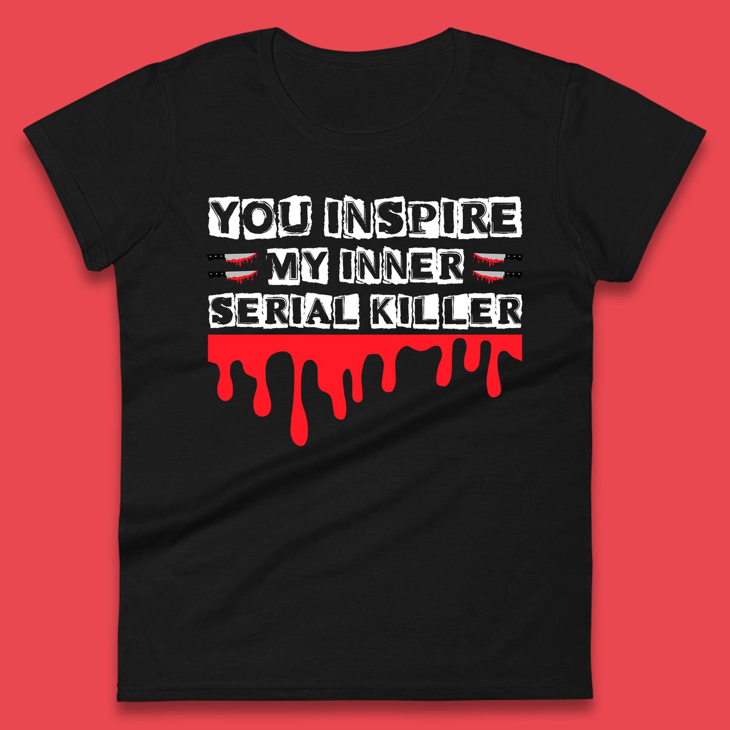 You Inspire My Inner Serial Killer Sarcasm Sarcastic Serial Killer Funny Meme Womens Tee Top