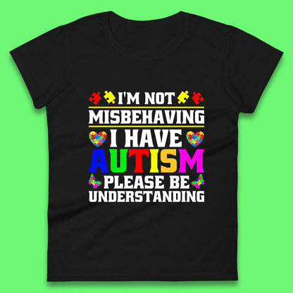 I'm Not Misbehaving I Have Autism Please Be Understanding Autism Awareness Autism Warrior Womens Tee Top