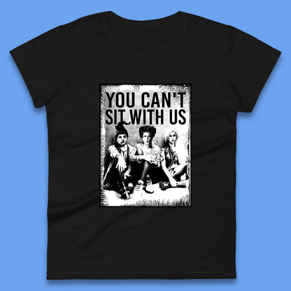 You Can't Sit With Us Halloween Sanderson Sisters From Hocus Pocus Halloween Witches Womens Tee Top