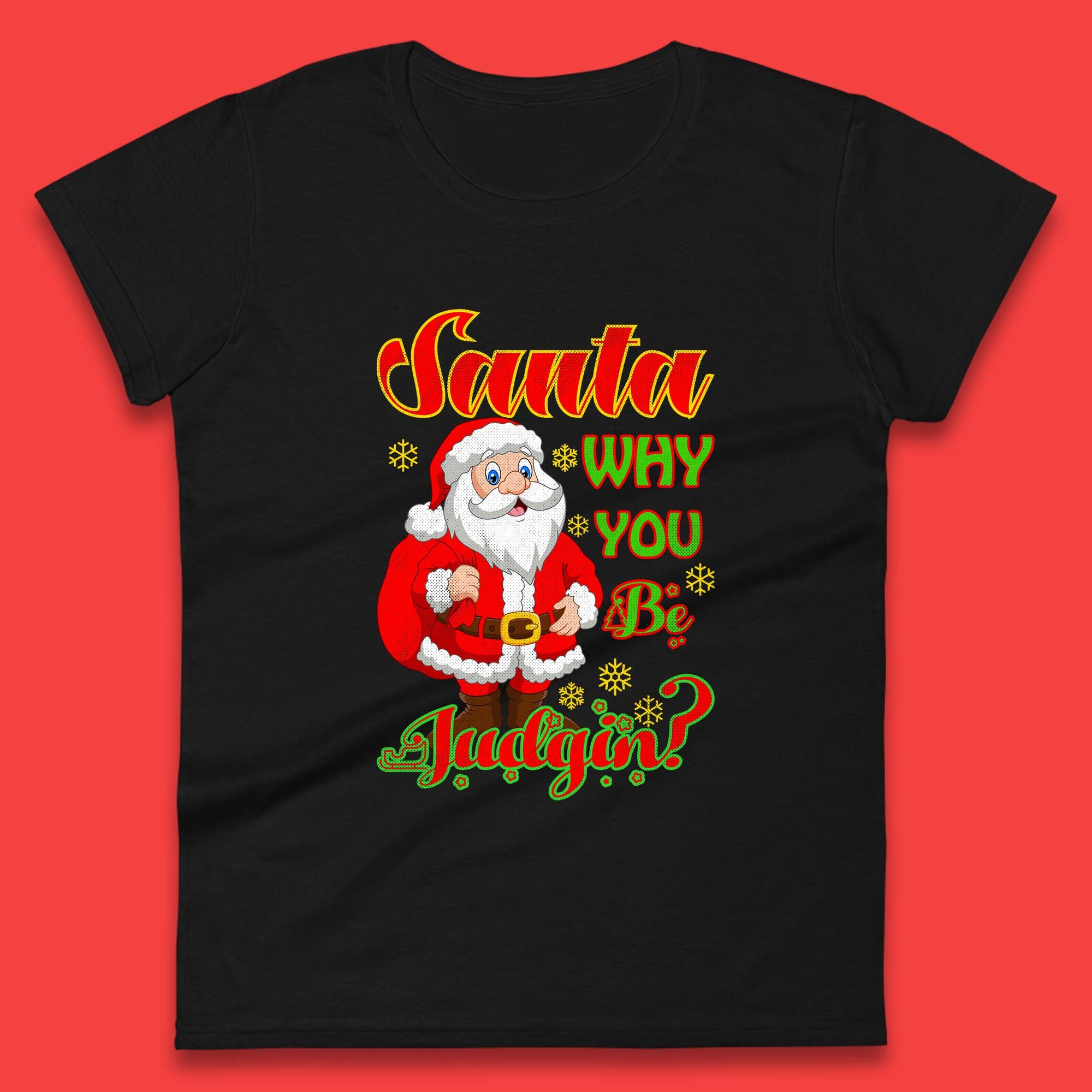 Santa Why You Be Judgin? Christmas Judging Funny Holiday Season Xmas Womens Tee Top