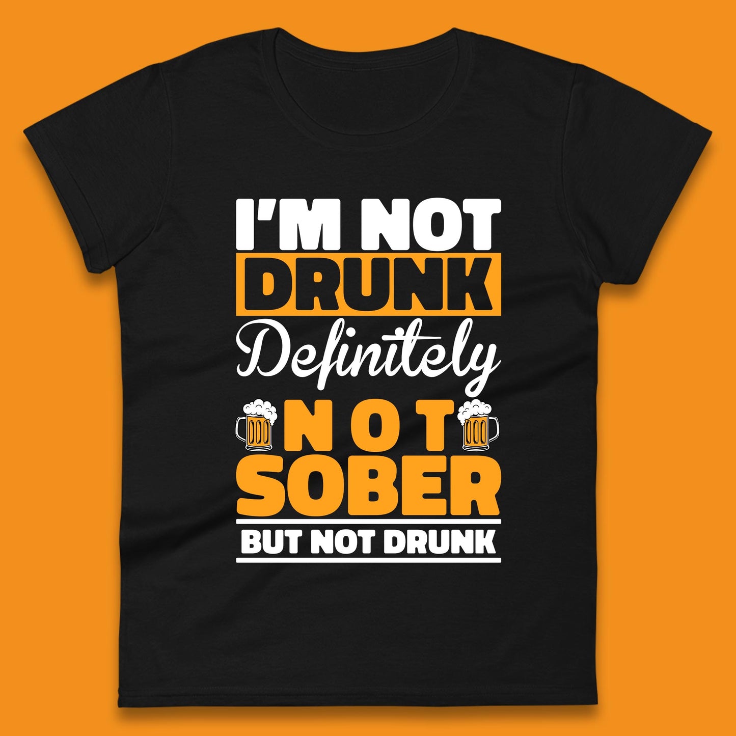 I'm Not Drunk Definitely Not Sober But Not Drunk Funny Saying Sarcastic Drinking Humor Drunk Novelty Womens Tee Top