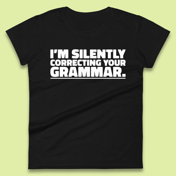 I'm Silently Correcting Your Grammar Sarcastic Slogan English Teacher Funny Grammar Womens Tee Top