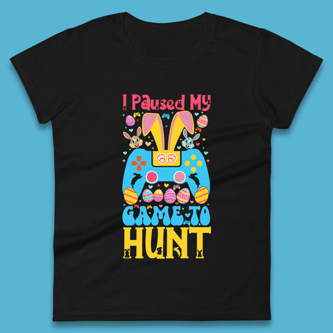 I Paused My Game To Hunt Womens T-Shirt