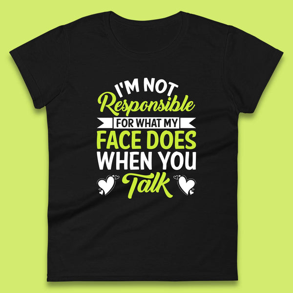 I'm Not Responsible For What My Face Does When You Talk Funny Saying Womens Tee Top