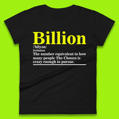 Billion Definition The Number Equivalent To How Many People The Chosen Is Crazy Enough To Pursue Womens Tee Top