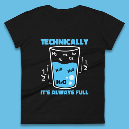 Technically It's Always Full Science Humor Scientist Technically Chemistry Science Quotes Womens Tee Top
