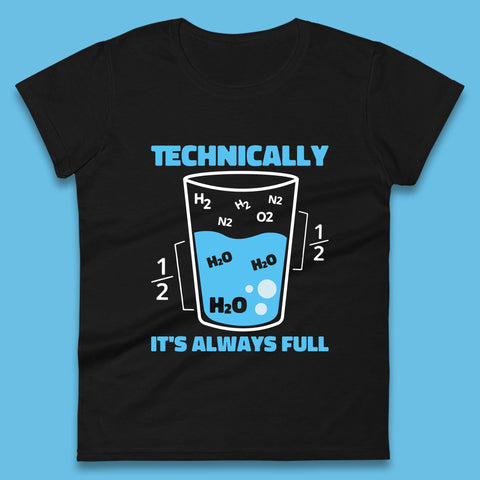 Technically It's Always Full Science Humor Scientist Technically Chemistry Science Quotes Womens Tee Top