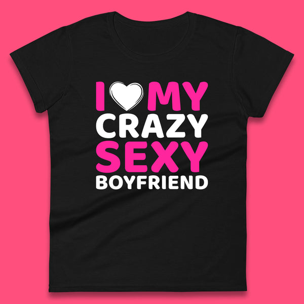 I Love My Crazy Sexy Boyfriend Valentines Day Boyfriend Bf Gift Womens Tee Top