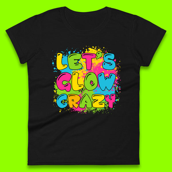 Let's Glow Crazy Paint Splatter Glow Birthday Retro Colorful Theme Party Womens Tee Top