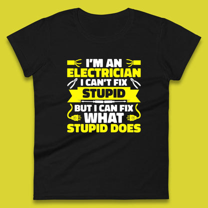 I'm An Electrician I Can't Fix Stupid But I Can Fix What Stupid Does Funny Electrician Novelty Gift Womens Tee Top