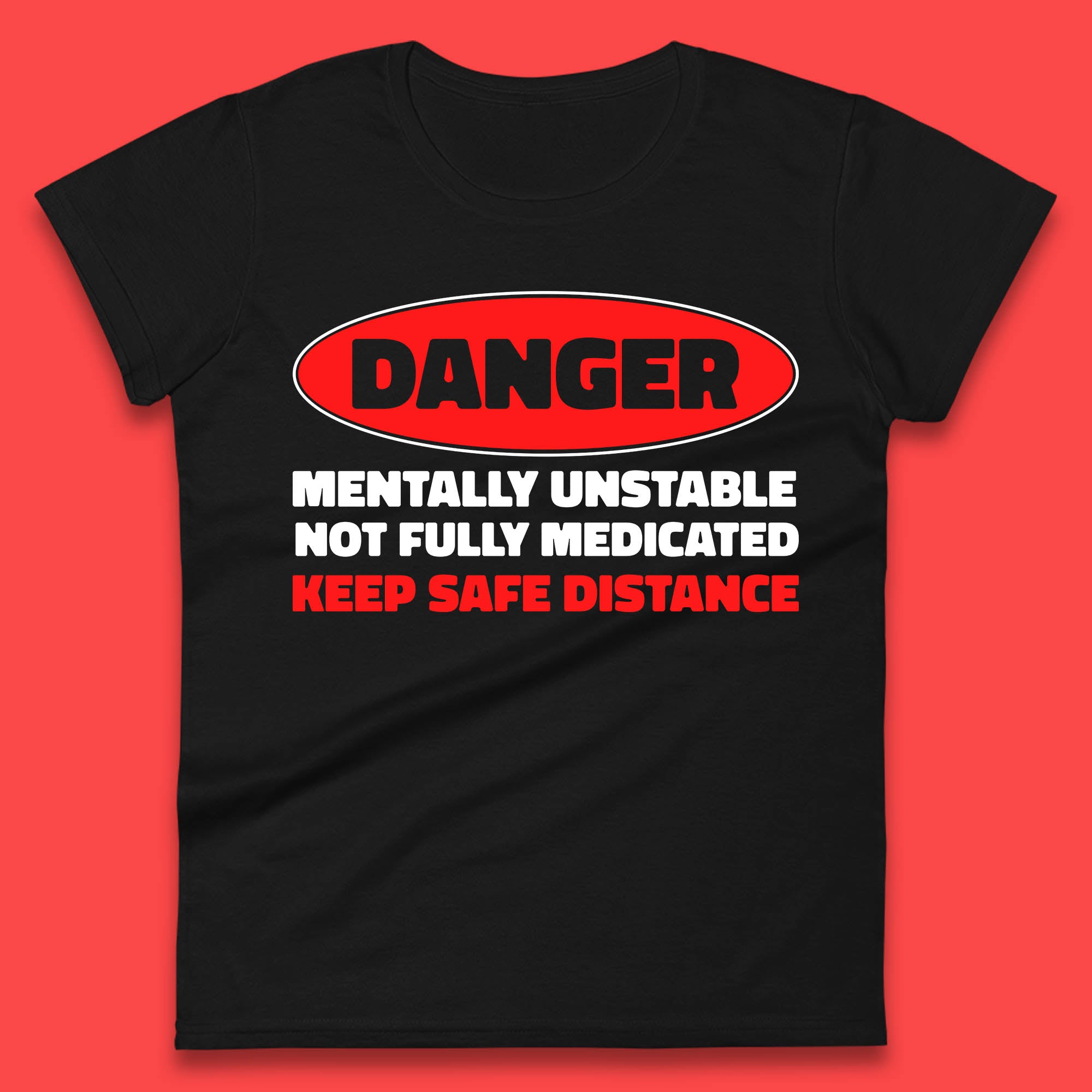 Danger Mentally Unstable Not Fully Medicated Keep Safe Distance Funny Saying Quote Womens Tee Top