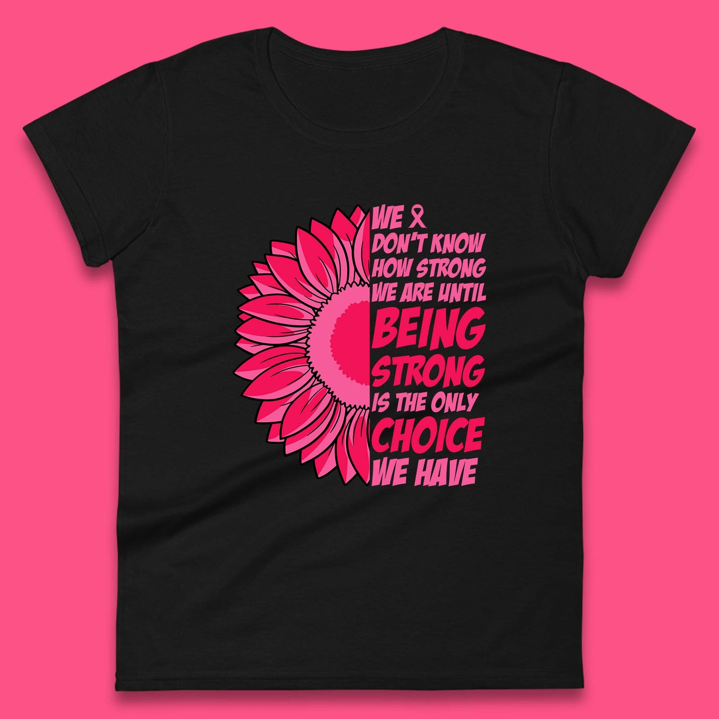 We Don't Know How Strong We Are Until Being Strong Is The Only Choice We Have Breast Cancer Survivor Womens Tee Top