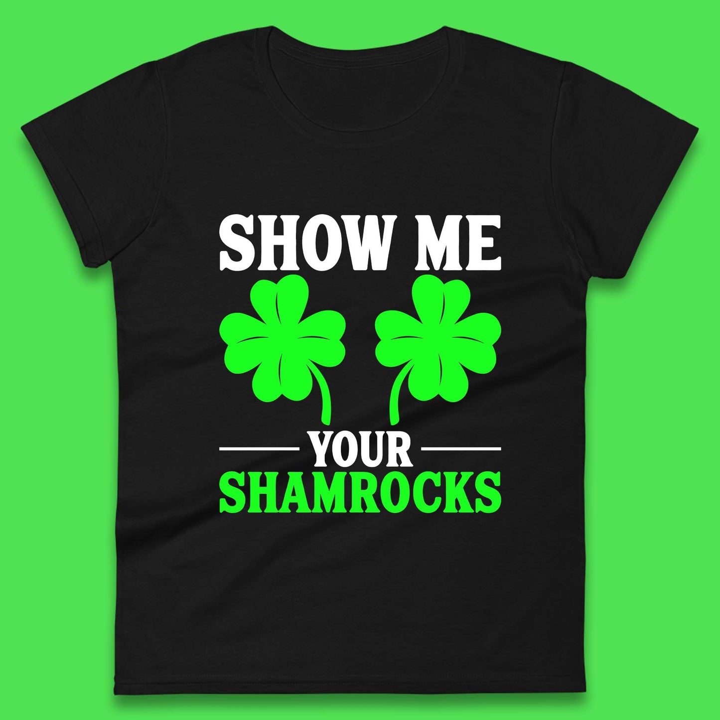 Show Me Your Shamrocks Womens T-Shirt