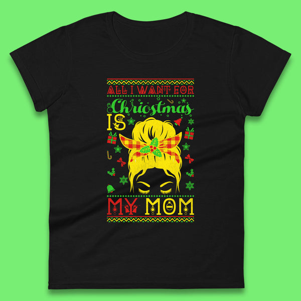 All I Want For Christmas Is My Mom Funny Xmas Holiday Festive Womens Tee Top