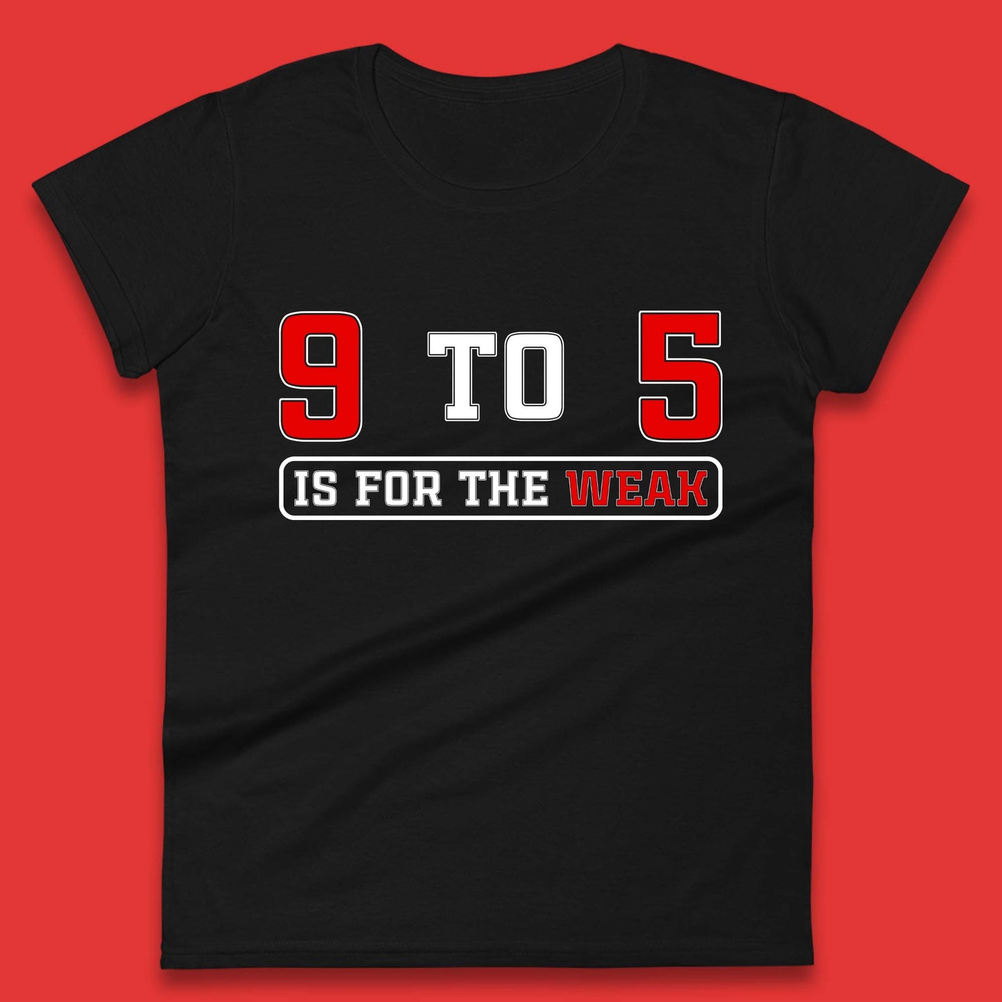 9 To 5 Is For The Weak Womens T-Shirt