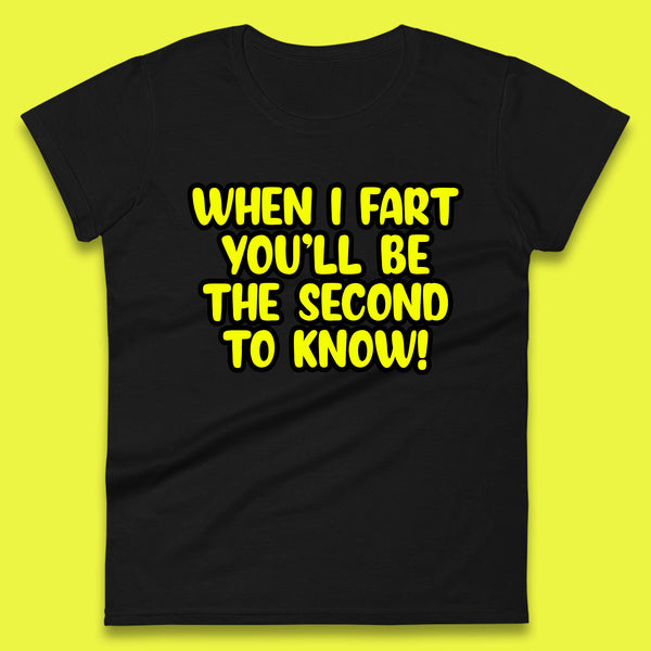 When I Fart You'll Be The Second To Know Funny Sarcastic Fart Humor Rude Offensive Joke Womens Tee Top