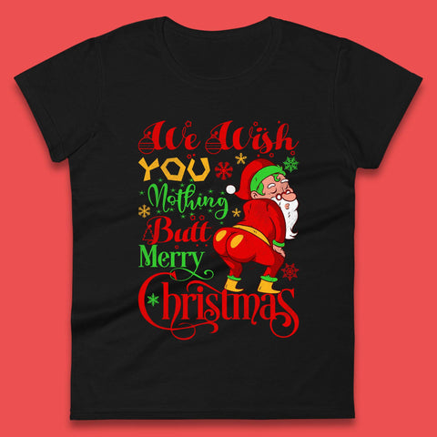 We Wish You Nothing Butt Merry Christmas Funny Naughty Santa Claus Xmas Womens Tee Top