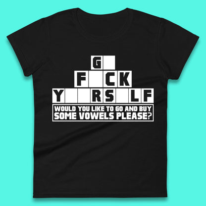 Go F*ck Yourself Would You Like To Go And Buy Some Vowels Please? Funny Rude Sarcastic Offensive Gift Womens Tee Top