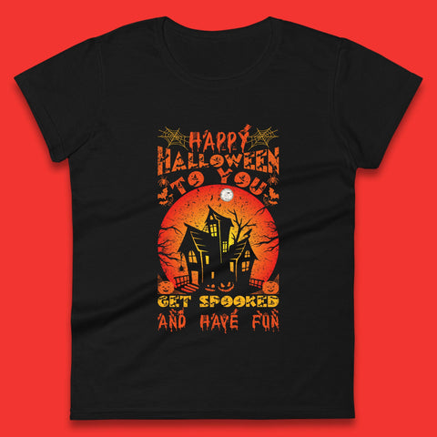 Happy Halloween To You Get Spooked And Have Fun Halloween Horror Hunted House Womens Tee Top