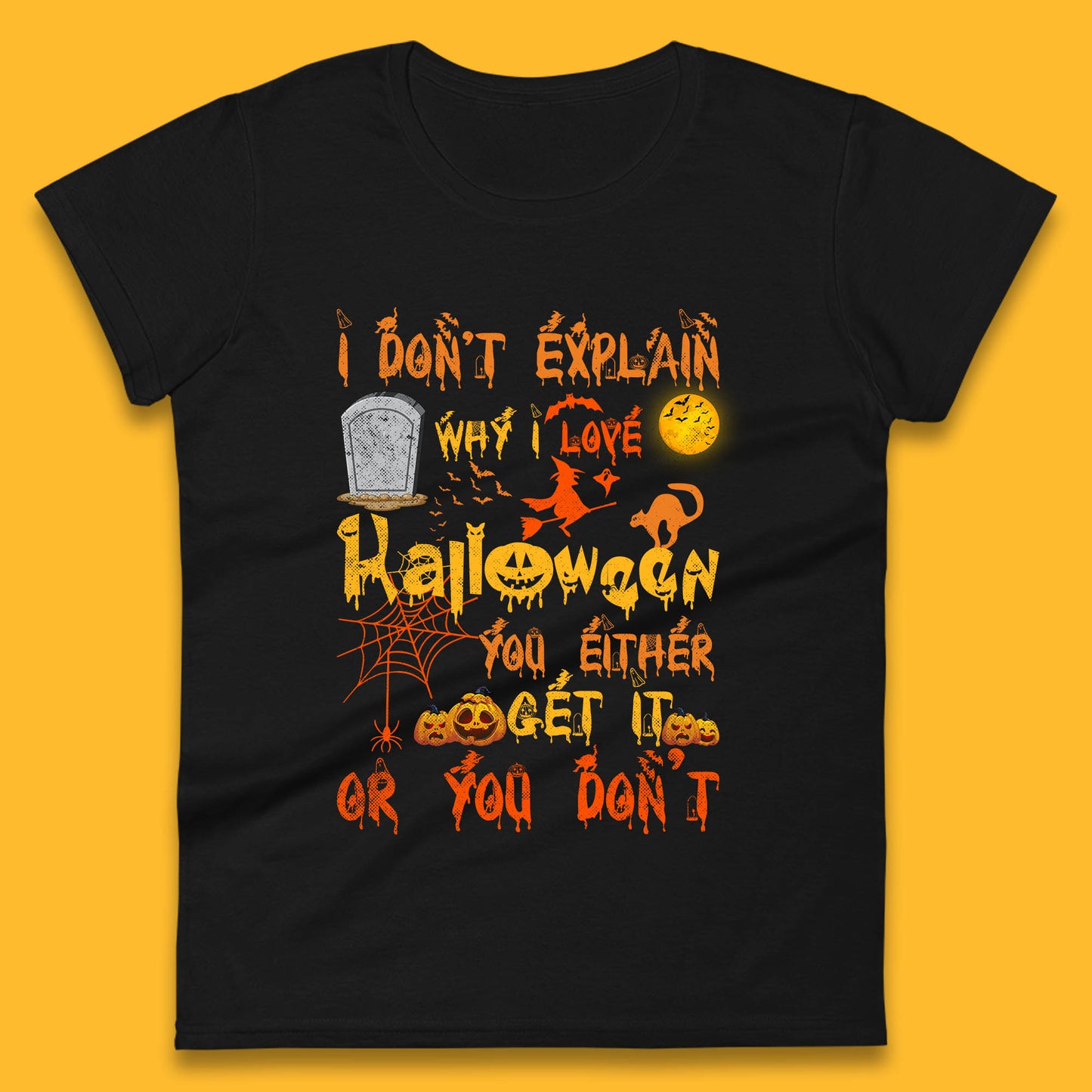 I Don't Explain Why I Love Halloween You Either Get It Or You Don't Womens Tee Top