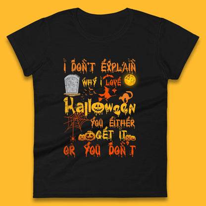 I Don't Explain Why I Love Halloween You Either Get It Or You Don't Womens Tee Top