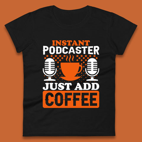 Instant Podcaster Just Add Coffee Podcast Coffee Lover Podcasting Caffeine Microphone Womens Tee Top