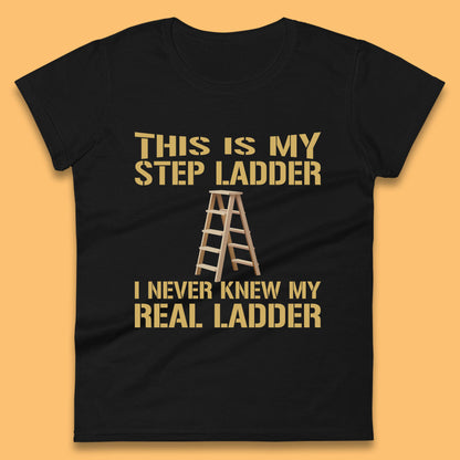 This Is My Step Ladder I Never Knew My Real Ladder Funny Joke Humour Womens Tee Top