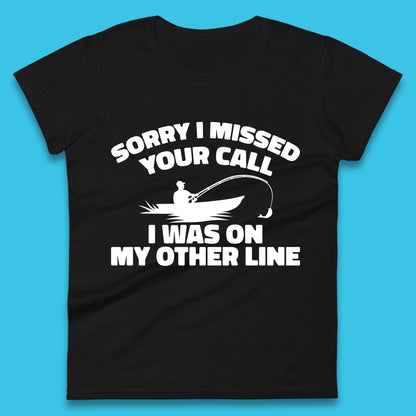 Sorry I Missed Your Call I Was On My Other Line Funny Fishing Fisherman Womens Tee Top