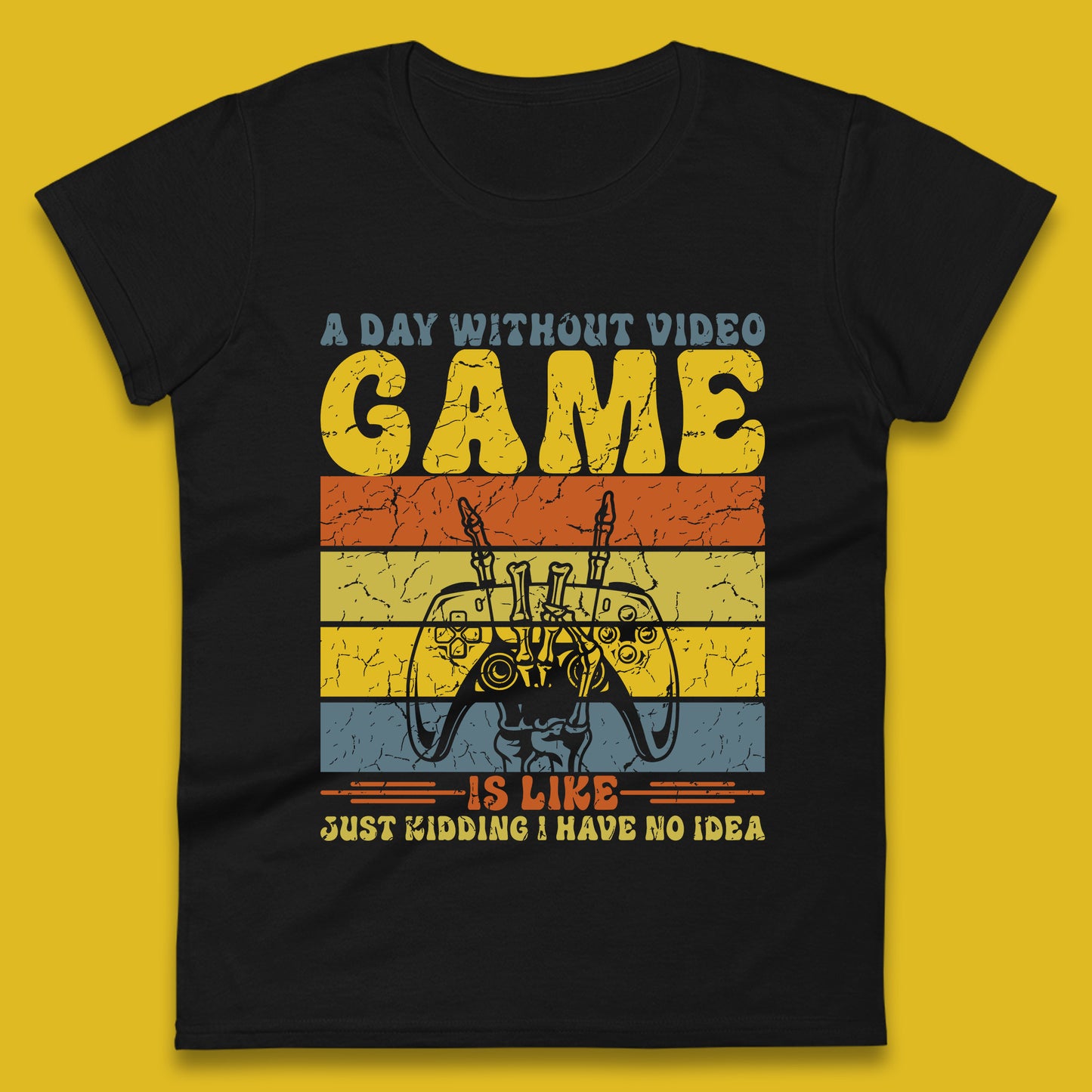 A Day Without Video Game Is Like Just Kidding I Have No Idea Womens T Shirt