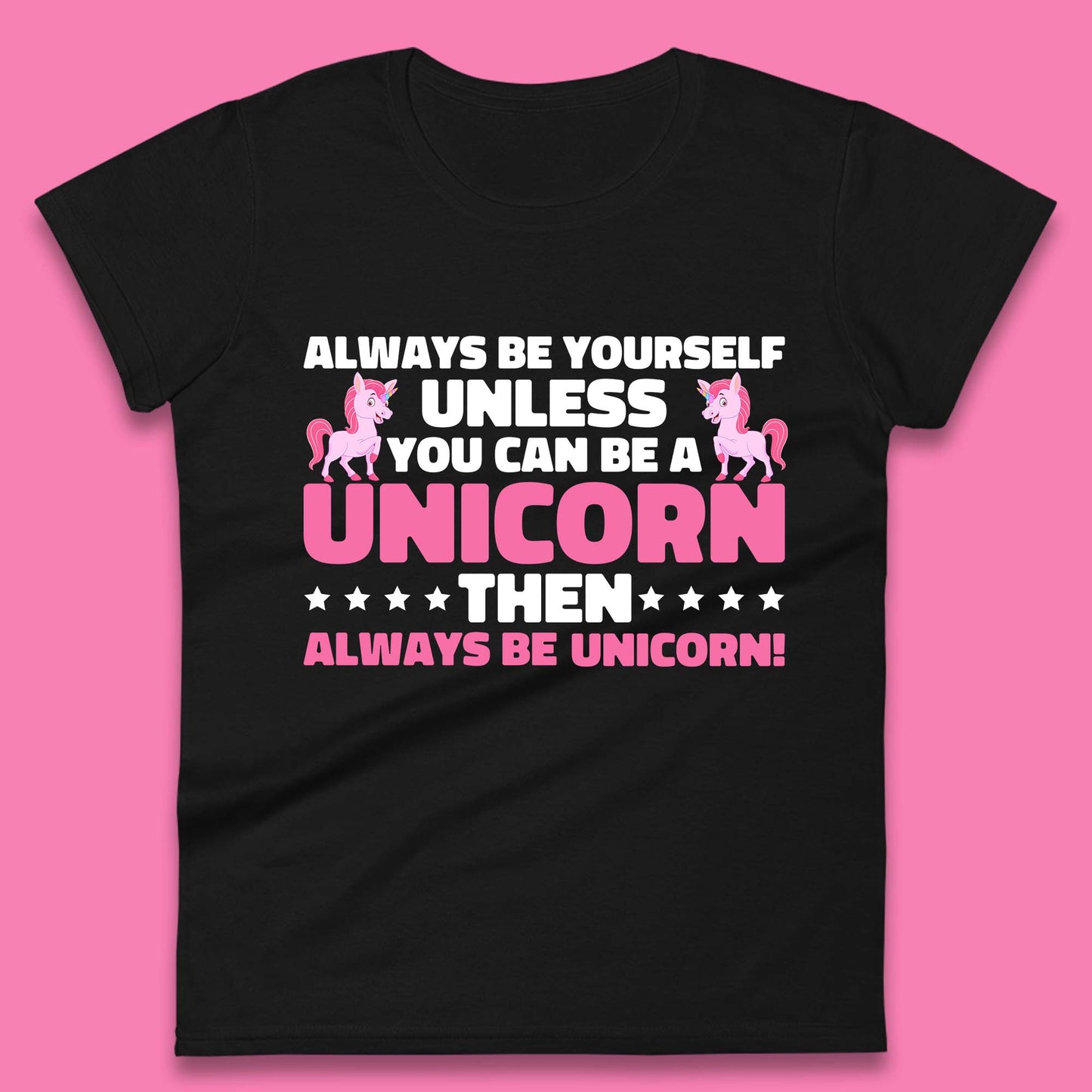 Always Be Yourself Unless You Can Ba A Unicorn Then Always Be Unicorn Womens Tee Top