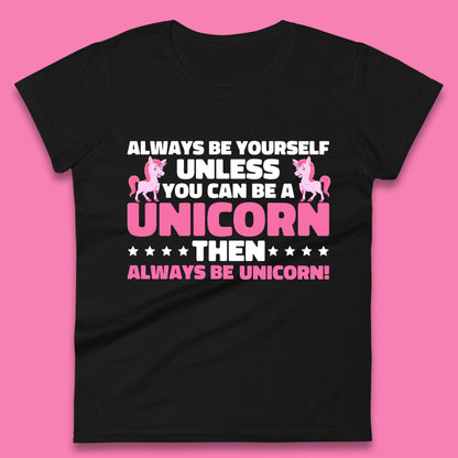 Always Be Yourself Unless You Can Ba A Unicorn Then Always Be Unicorn Womens Tee Top