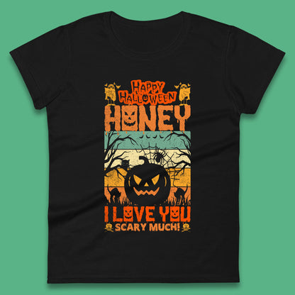 Happy Halloween Honey I Love You Scary Much Funny Halloween Scary Pumpkin Womens Tee Top