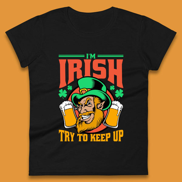 I'm Irish Try To Keep Up Womens T-Shirt