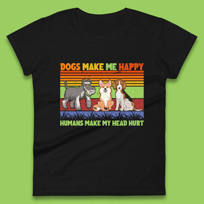 Dogs Make Me Happy Humans Make Me Head Hurt Dog Lovers Funny Dog Saying Womens Tee Top