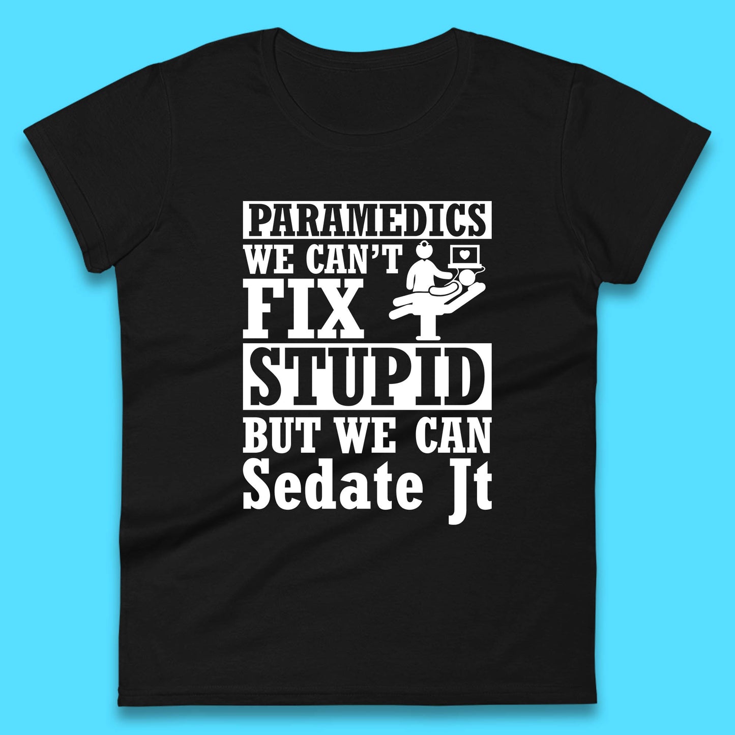 Paramedics Staff We Can't Fix Stupid Funny Quote Paramedical Staff Gift Dedicated for Lifesaving Heroes Womens Tee Top