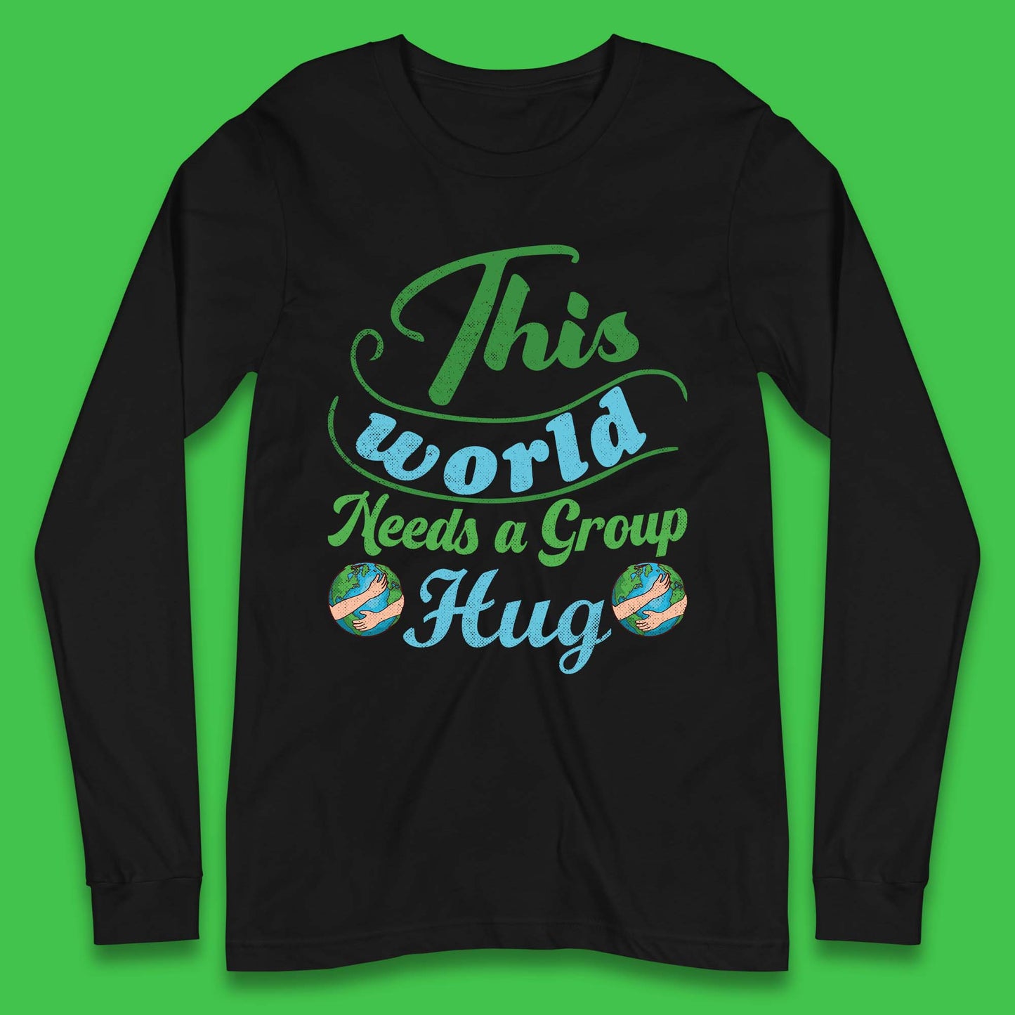 This World Needs A Group Hug Long Sleeve T-Shirt