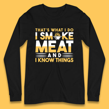 That's What I Do I Smoke Meat And I Know Things Funny BBQ Chef Grill Master Long Sleeve T Shirt