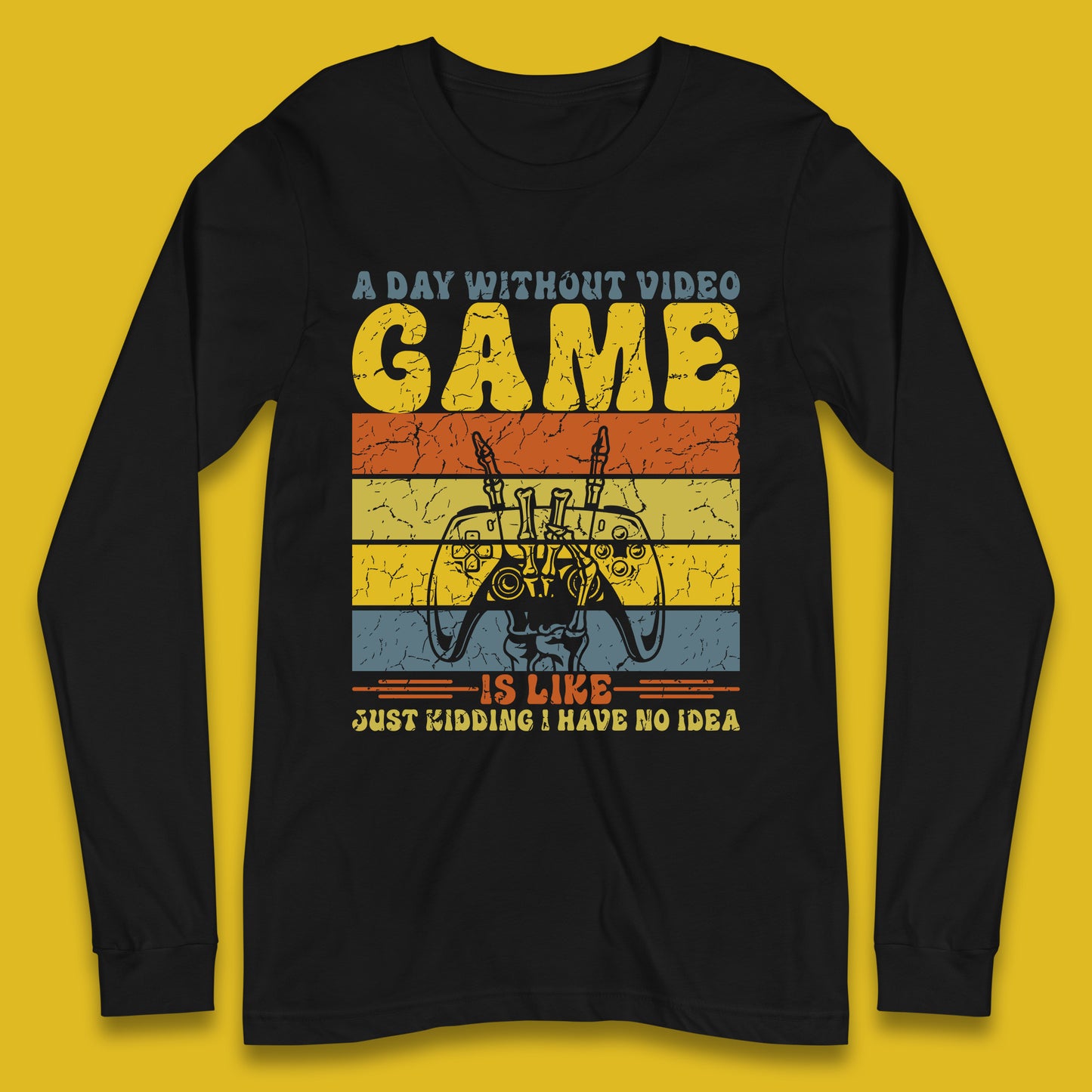 A Day Without Video Game Is Like Just Kidding I Have No Idea Long Sleeve T Shirt