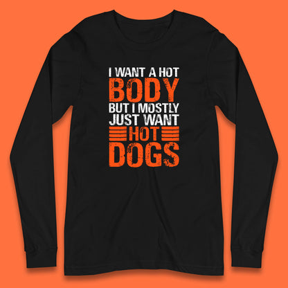 I Want A Hot Body But I Mostly Just Want Hot Dogs Funny Gym Workout Humor Hot Dog Lover Long Sleeve T Shirt