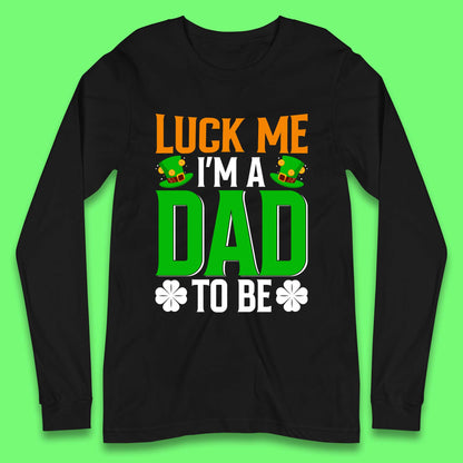 Luck Me I'm Dad To Be Long Sleeve T-Shirt