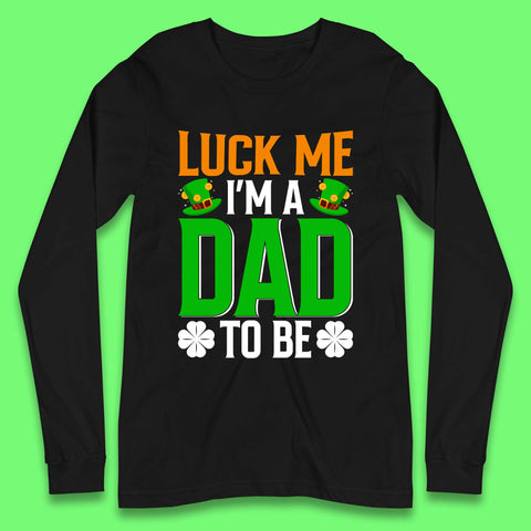 Luck Me I'm Dad To Be Long Sleeve T-Shirt