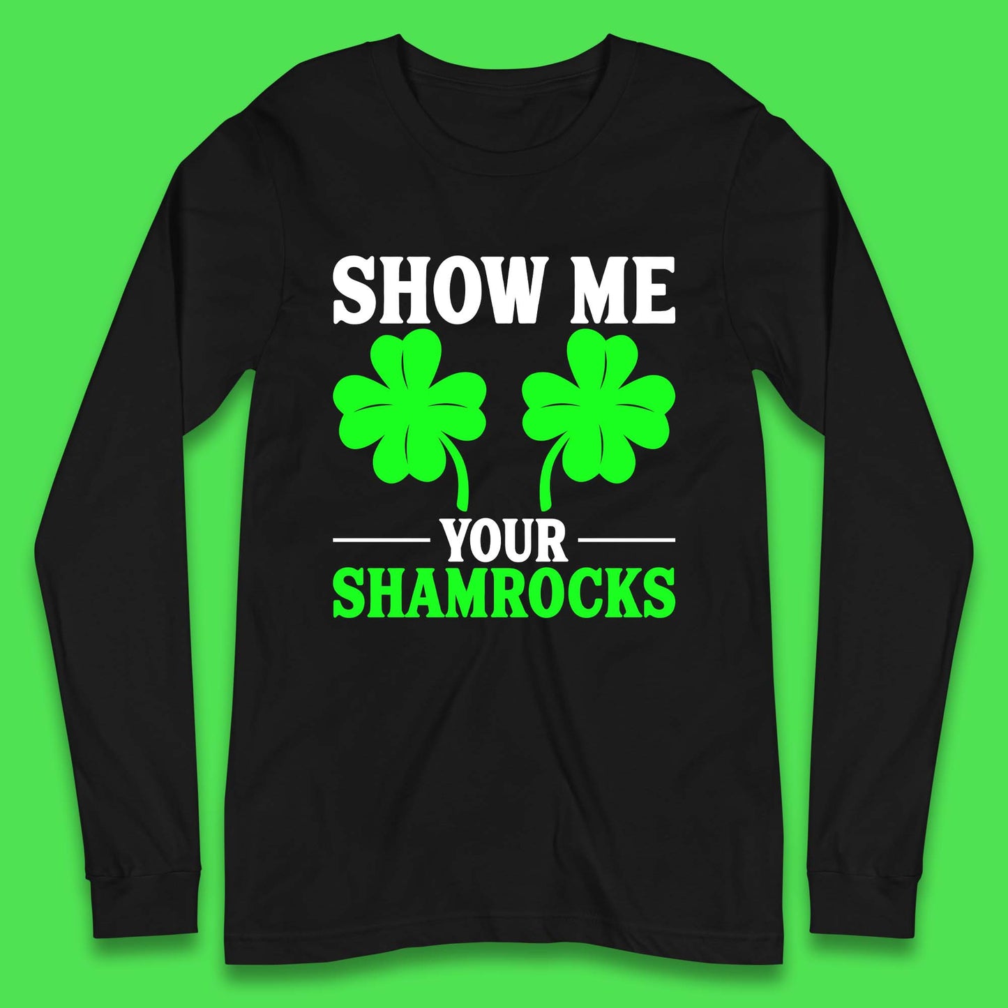 Show Me Your Shamrocks Long Sleeve T-Shirt